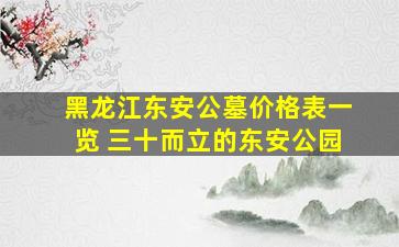黑龙江东安公墓价格表一览 三十而立的东安公园